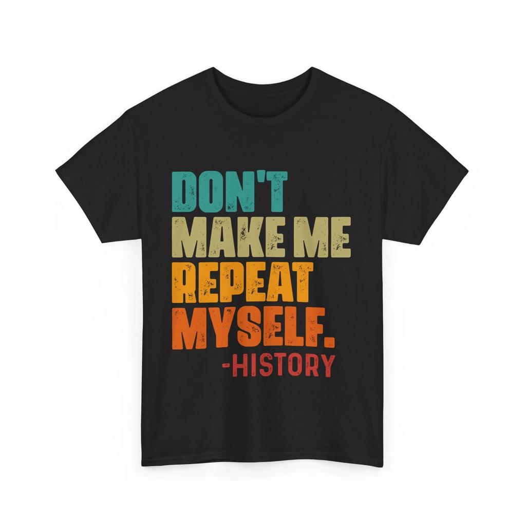 History Teacher Shirt, Don't Make Me Repeat Myself Funny Quote Shirt