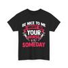 Be Nice To Me I Might Your Nurse Someday RN Life T Shirt