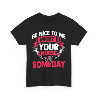 Be Nice To Me I Might Your Nurse Someday RN Life T Shirt