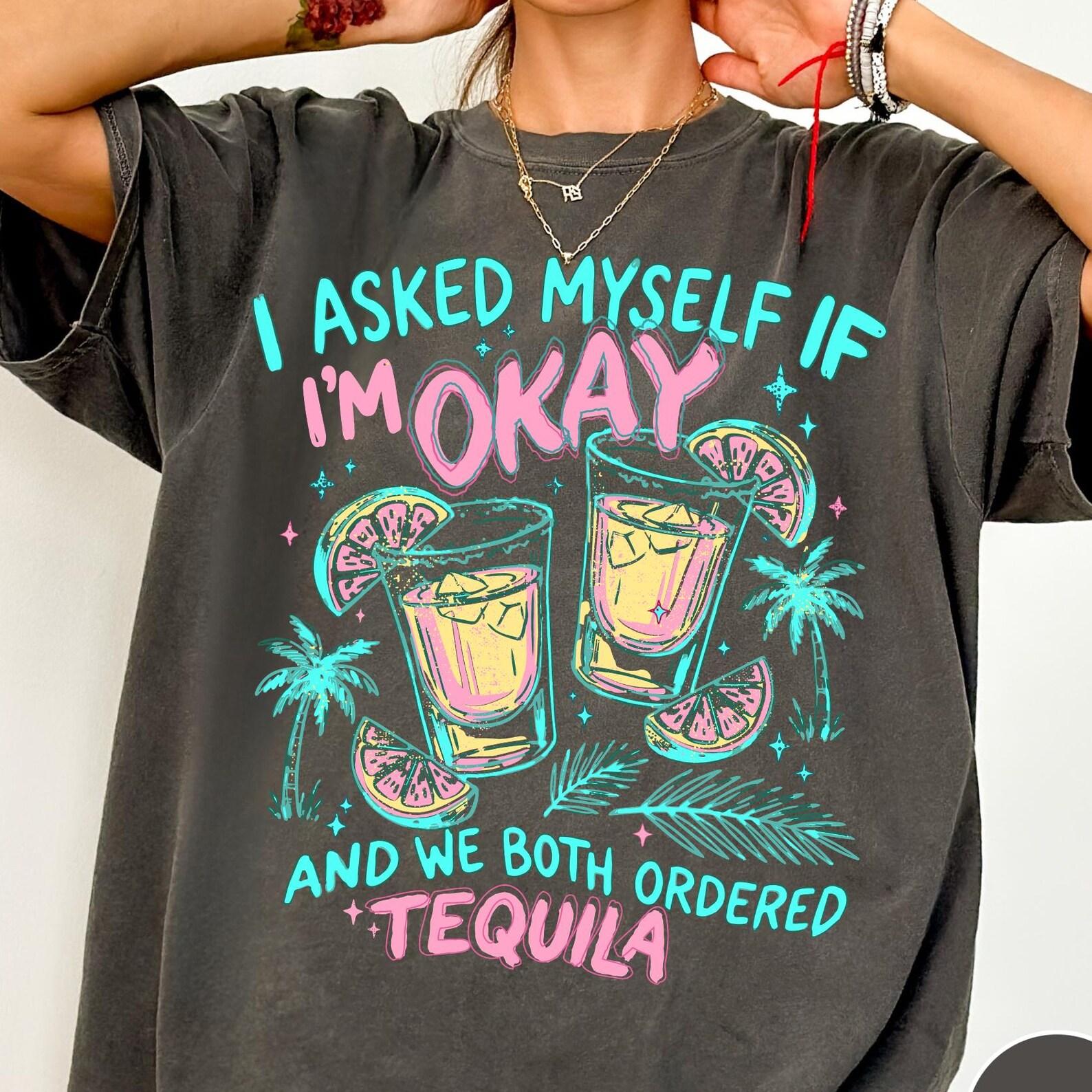 Funny Tequila Comfort Colors® T-Shirt, I Asked Myself If I’m Okay And We Both Ordered Tequila Shirt, Snarky Sarcastic Funny Graphic Tee S