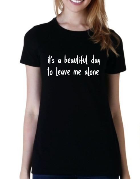 

It s a beautiful day to leave me alone Funny unisex T shirt tee 3XL