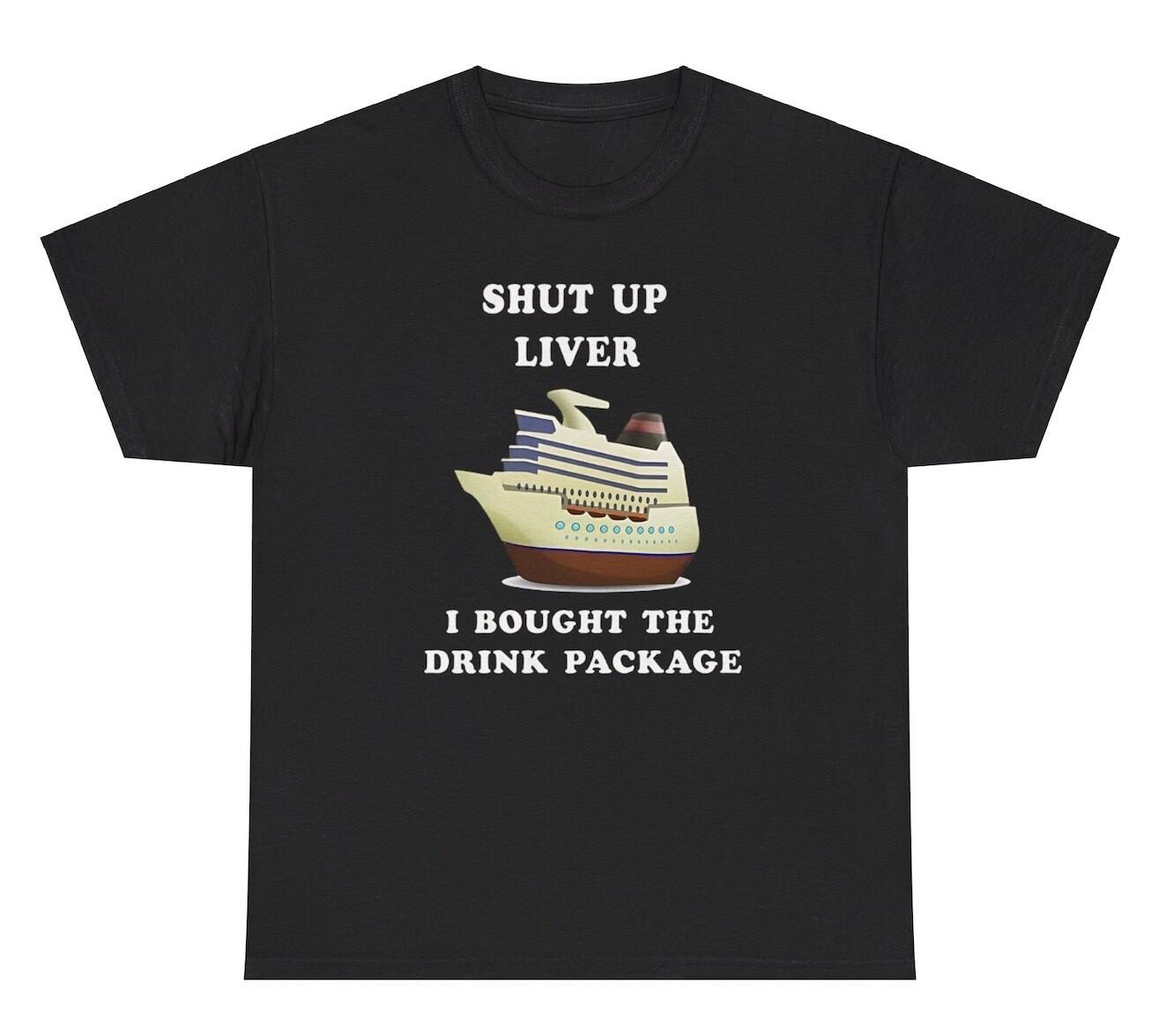 Shut Up Liver I Bought The Drink Package T Shirt Funny Day Drinking Humor Tee XXXL