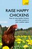 The Raise Happy Chickens : How To Raise Healthy Chickens and Other Poultry In Your Outdoor Space Book