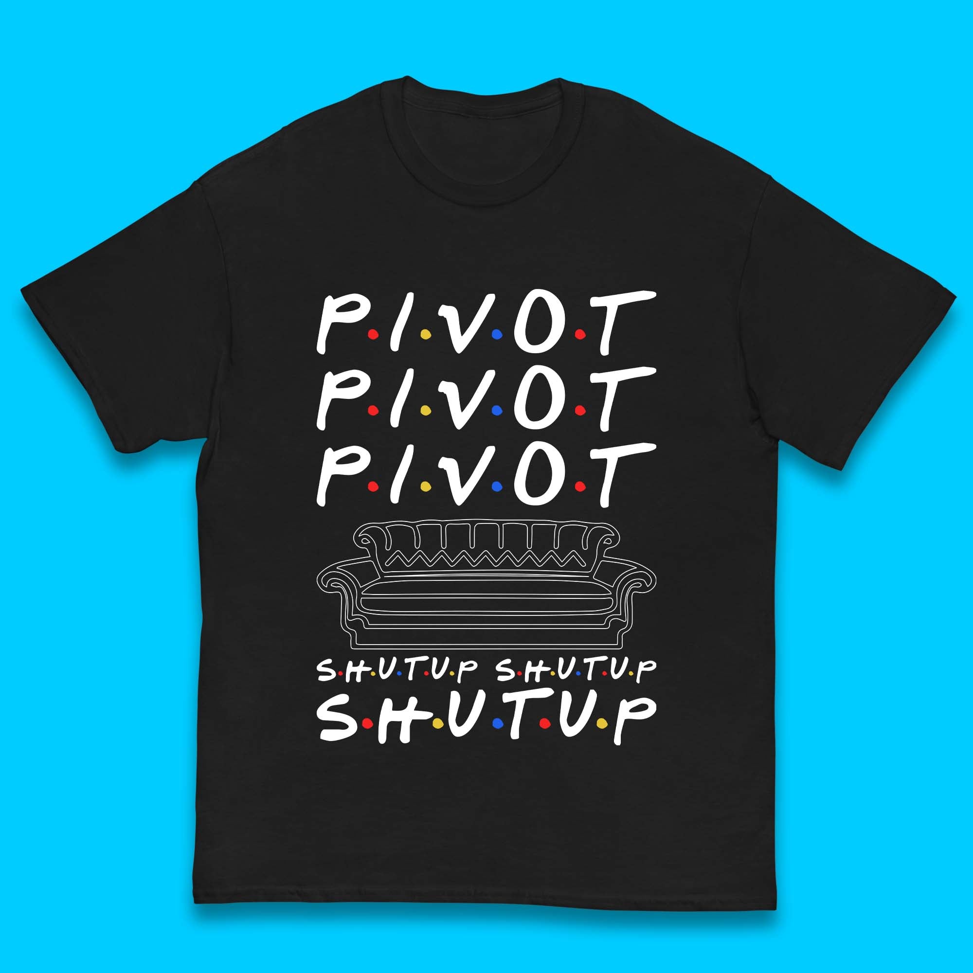 Friends Pivot Shut Up Shut Up Kids T-Shirt 110