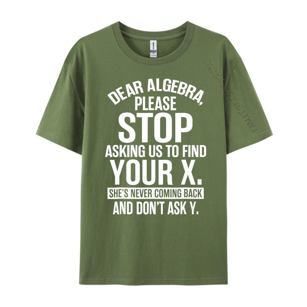 Dear Algebra Stop Asking Me To Find Your X Maths Mens Clothing 2025 T Shirt Mens Gifts Print Camisetas De Hombre Vegan