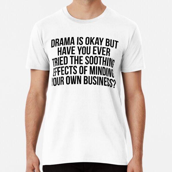 

Drama Is Okay But Have Tried Minding Your Ow S to 5XL Made in the AU/USA T-Shirt 4XL