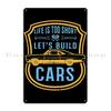 Life Is Too Short Let S Build Cars Tresbelleshirts Metal Sign Club Party Club Bar Designer Wall Plaque Tin Sign Poster