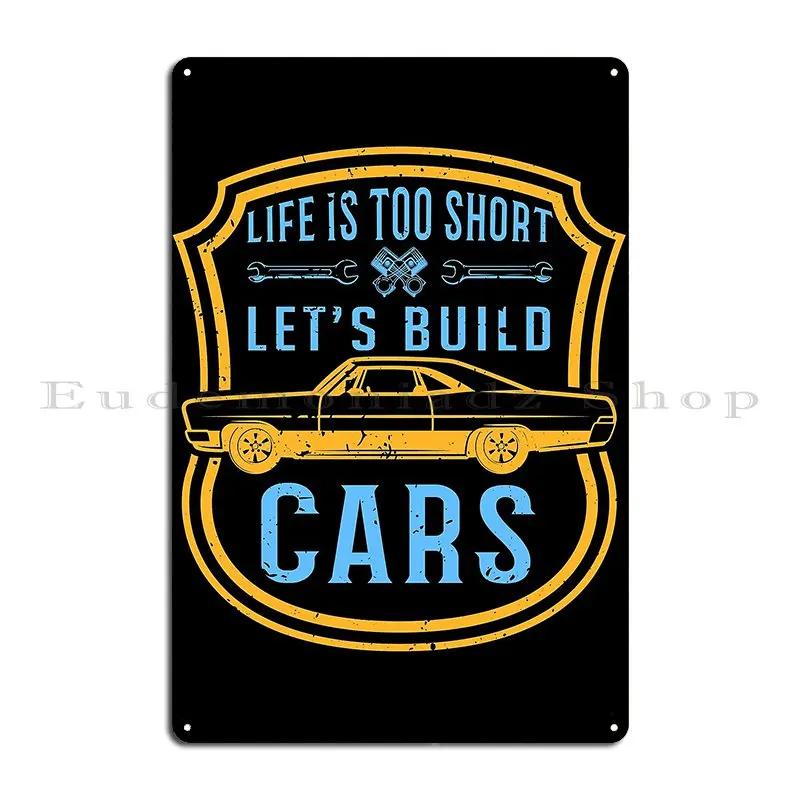 Life Is Too Short Let S Build Cars Tresbelleshirts Metal Sign Club Party Club Bar Designer Wall Plaque Tin Sign Poster