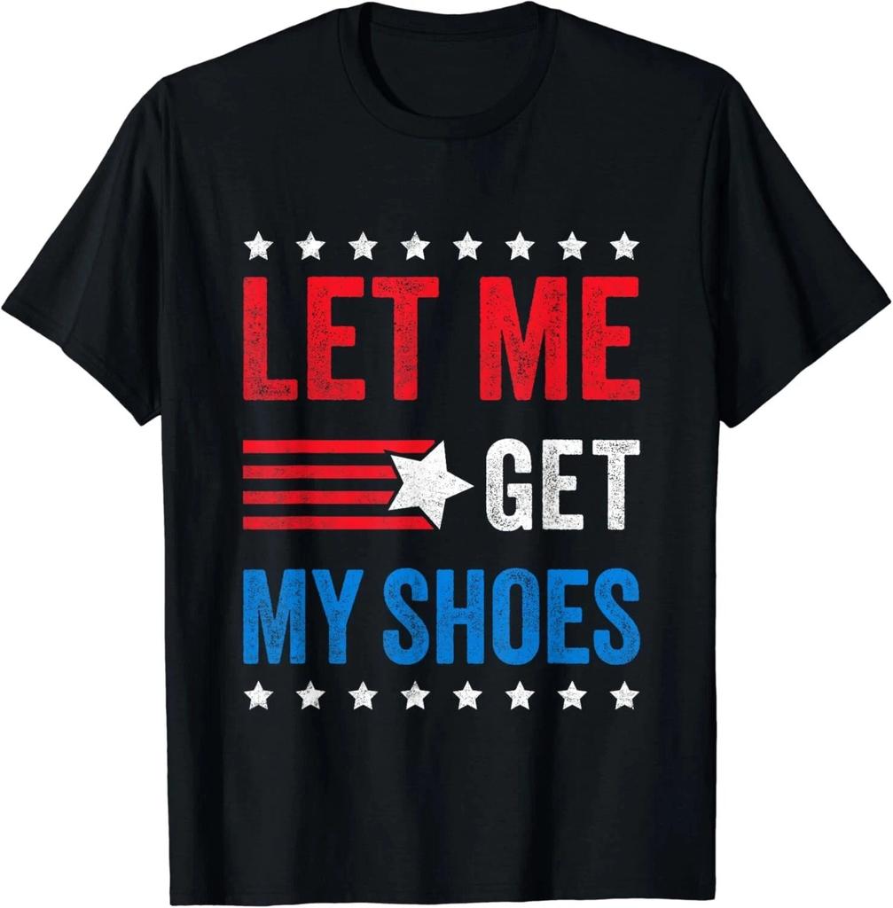 Let Me Get My Shoes Tee Shirts Idea Gift Unisex T-Shirt
