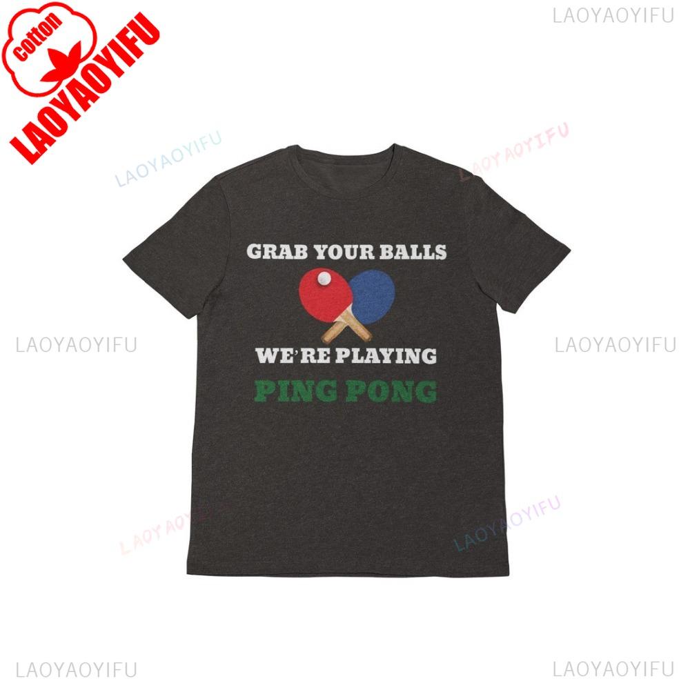 

Funny Table Tennis Graphic Tshirt Grab Your Balls Were Playing Ping Pong Joke Printed Tshirt Cotton Casual Fashion Man Tees 4XL