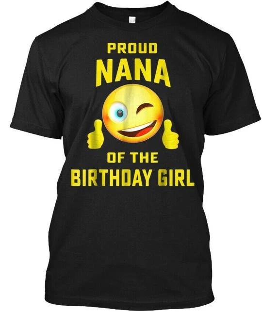 Proud Nana Of The Birthday Girl Funny Sh T-Shirt Made in the USA Size S to 5XL 4XL