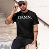 Casual Streetwear Style Unisexs Tshirt Damn Text Graph Summer And Spring Wear Gift For Him 2026 New Model Shortsleeve Crewneck T