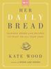 The Her Daily Bread : Inspired Words and Recipes To Feast On All Year Long Book