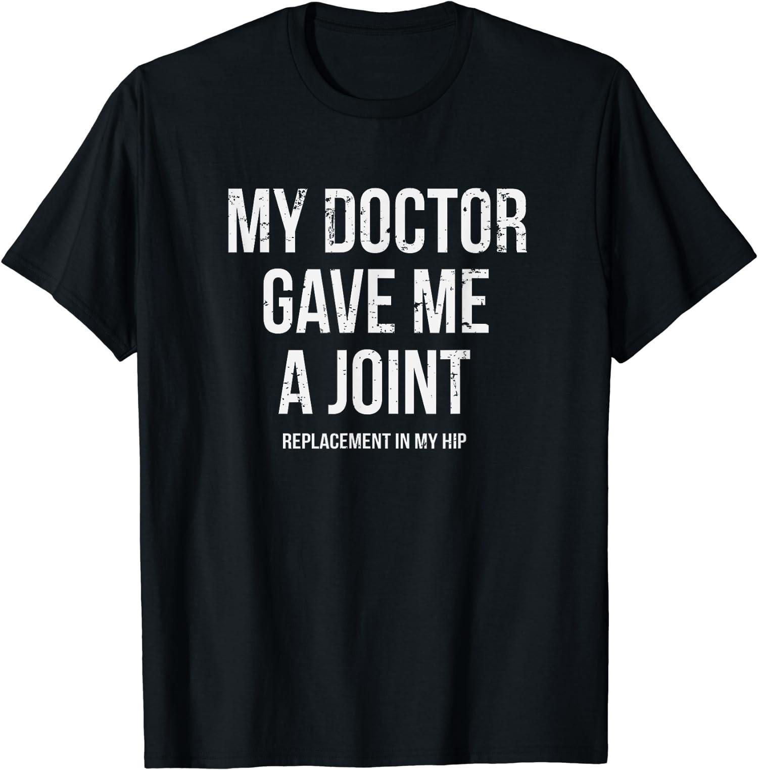 NEW LIMITED! Doctor Gave Me A Joint - Hip Replacement Surgery Tee - MADE IN USA XXXL