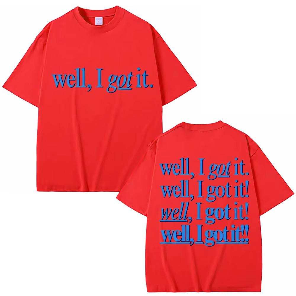 Funny Well I Got It Print T Shirt Creativity Popular Fashion Unisex Unisex Tshirts Pure Cotton Casual Unisexs Tshirt Streetwear