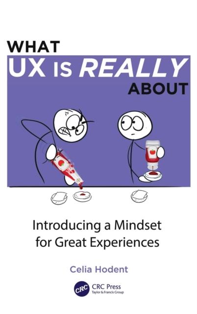 The What UX Is Really About : Introducing a Mindset for Great Experiences Book