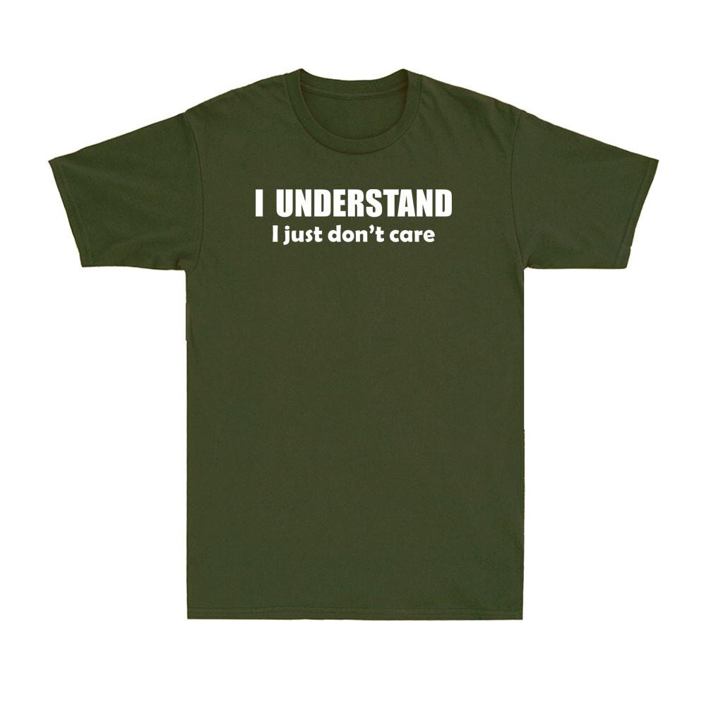 I Understand I Just Dont Care Shirt Funny Sarcastic Saying Unisexs Tshirt
