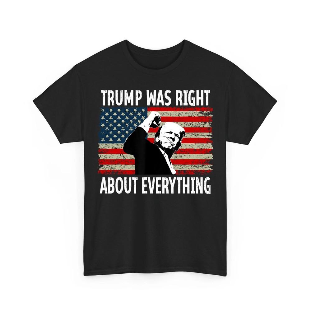 

President Trump Was Right About Everything American US Flag Unisex TShirt Unisex T-Shirt XXXXL