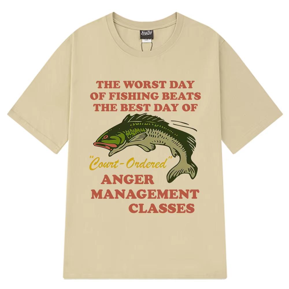 Worst Day of Fishing Beats The Best Day of Court Ordered Anger Management Fishing Meme Funny T-Shirts Cotton Harajuku Loose Tees