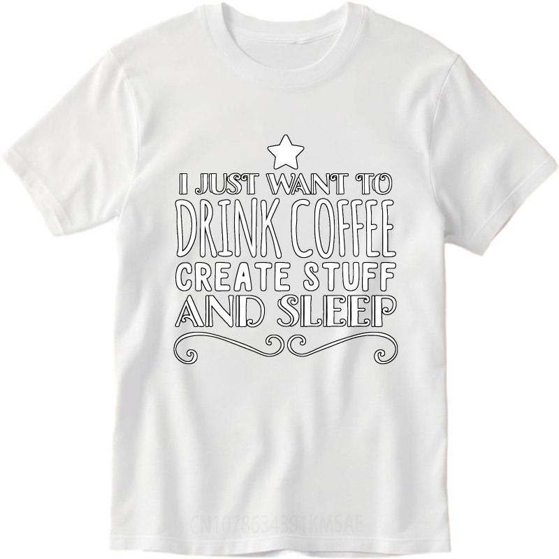 Comfortable For Unisex Short Sleeve Tshirt Brand I Just Want To Drink Coffee Create Stuff And Sleep Everyday Unisex Teeshirt