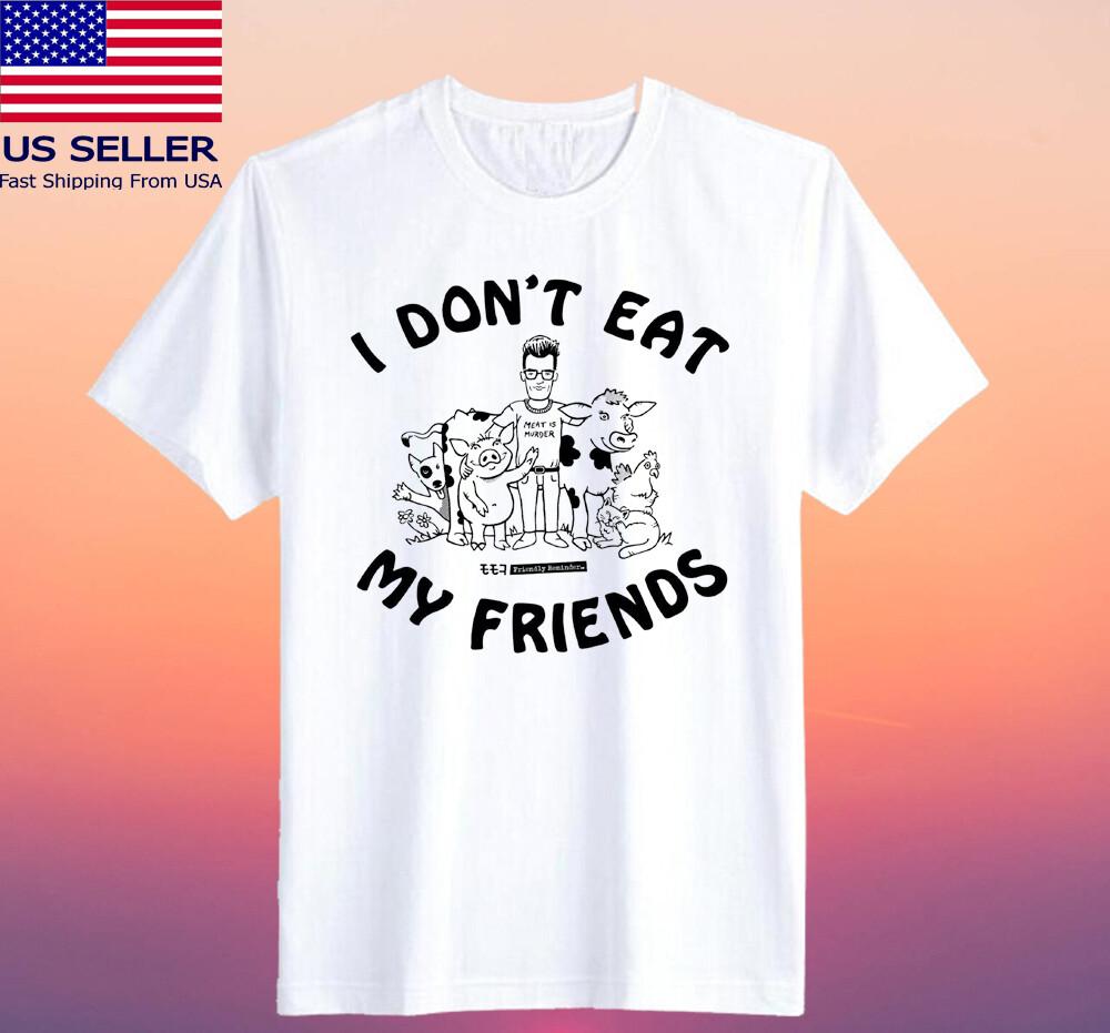 I Don't Eat My Friends Meat is Murder Friendly Reminder T-shirt