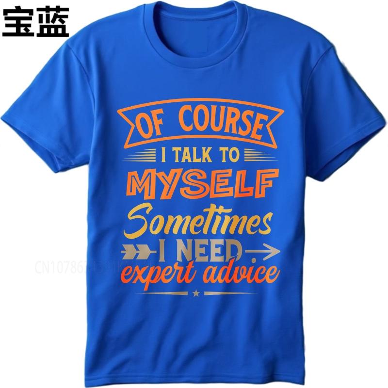 Brand summer For her tshirt Of Course I Talk To Myself Sometimes I Need Expert Advice Short Sleeve Breathable Crew Neck Top