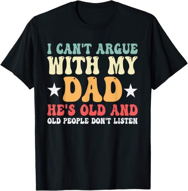 I Cant Argue With My Dad Funny Family Humor T Shirt XXXL