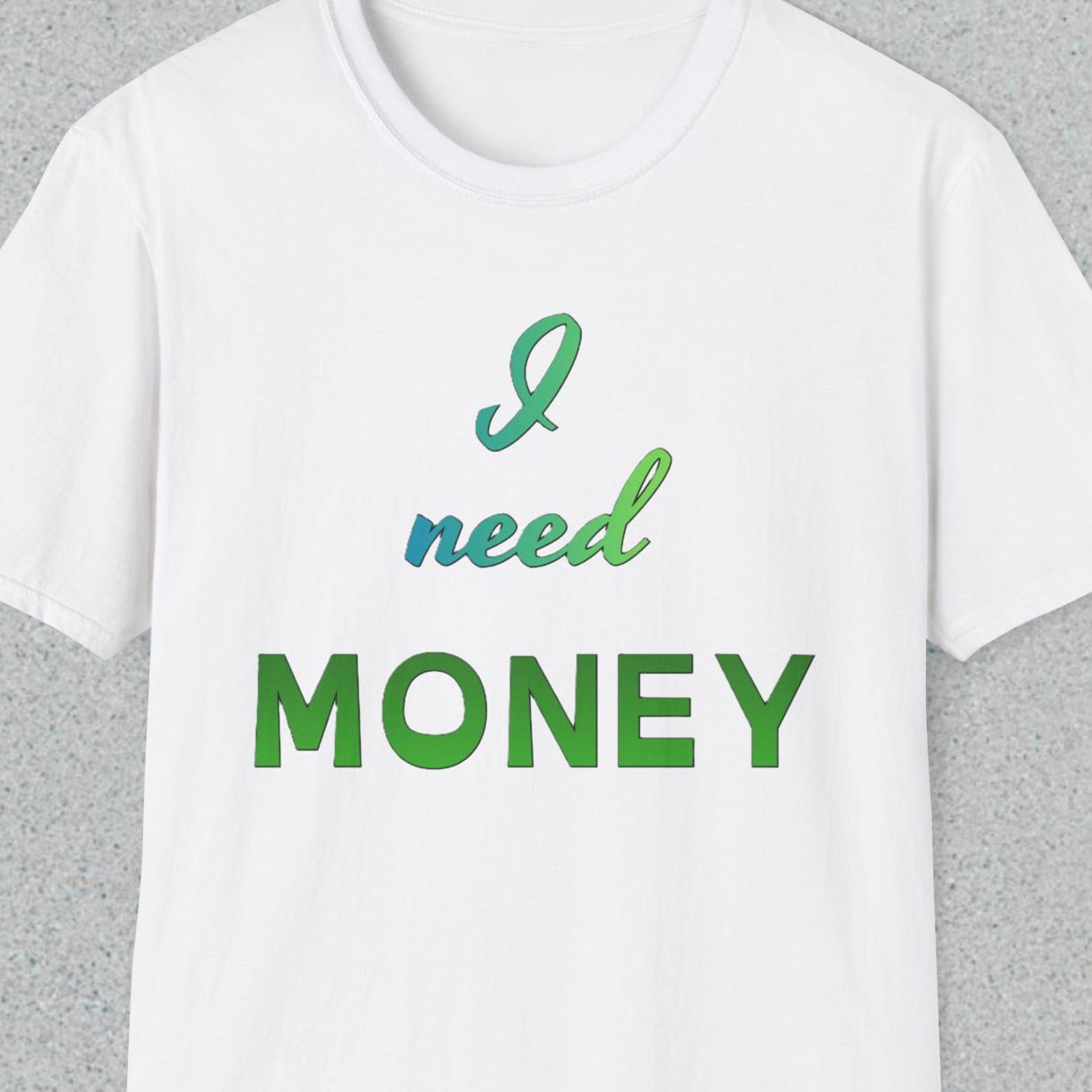 Funny Money Shirt, I Need Money Tee, Sarcastic Quote Shirt, Humor Statement Tee, Funny Saying Shirt S