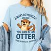 Always Be Yourself Otter T Shirt Funny Animal Pun Graphic Tee Cute Otter Lover Gift for Women Men Wildlife Humor Top