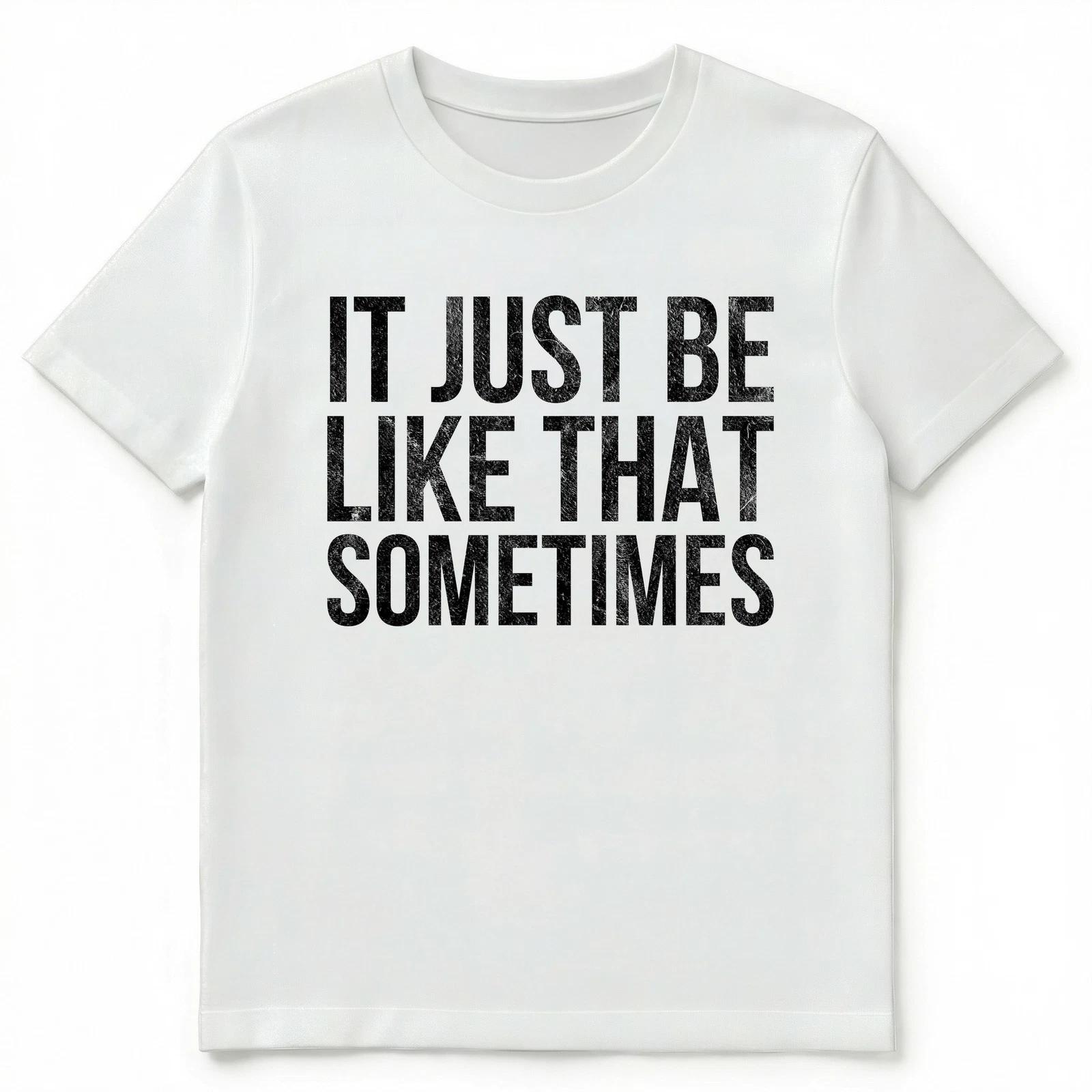 

It Just Be Like That Sometimes T Shirt Unisex T-Shirt S
