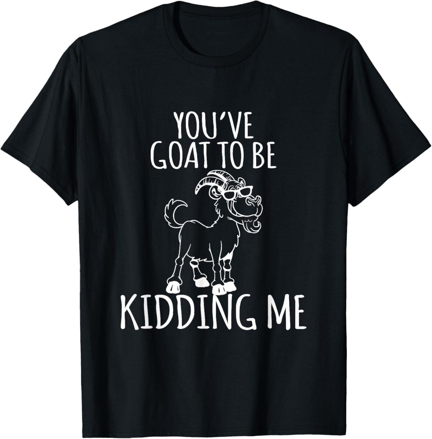You v Goat to be Kidding me Goat Lover Funny Gift T-Shirt Unisex T-Shirt L