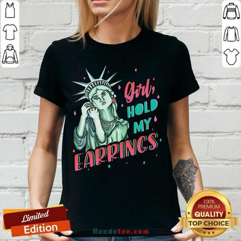 Feminist NYC Statue of Liberty Girl Hold My Earrings Anti Trump Shirt Unisex T-Shirt XXXXL