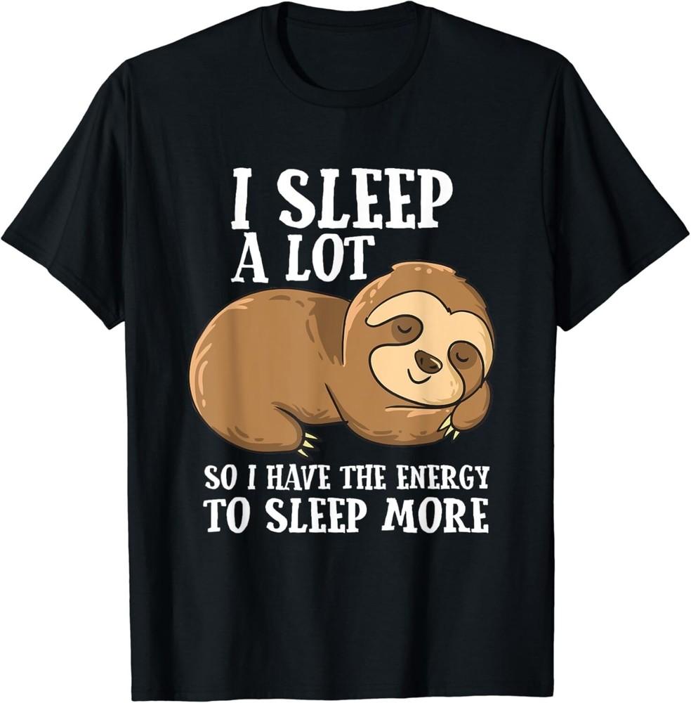 

I Sleep A Lot So I Have More Energy To Sleep Cute Lazy Sloth Gift Unisex T-Shirt M
