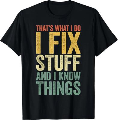 Funny That's What I Do I Fix Stuff And I Know Things Gift Unisex T-Shirt