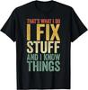 Funny That's What I Do I Fix Stuff And I Know Things Gift Unisex T-Shirt