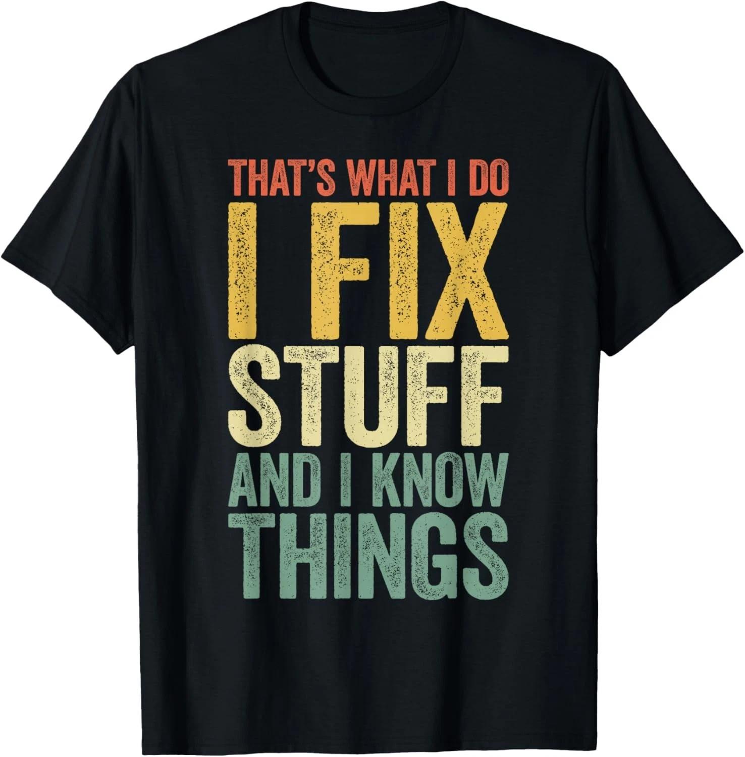 Funny That s What I Do I Fix Stuff And I Know Things Gift Unisex T-Shirt L