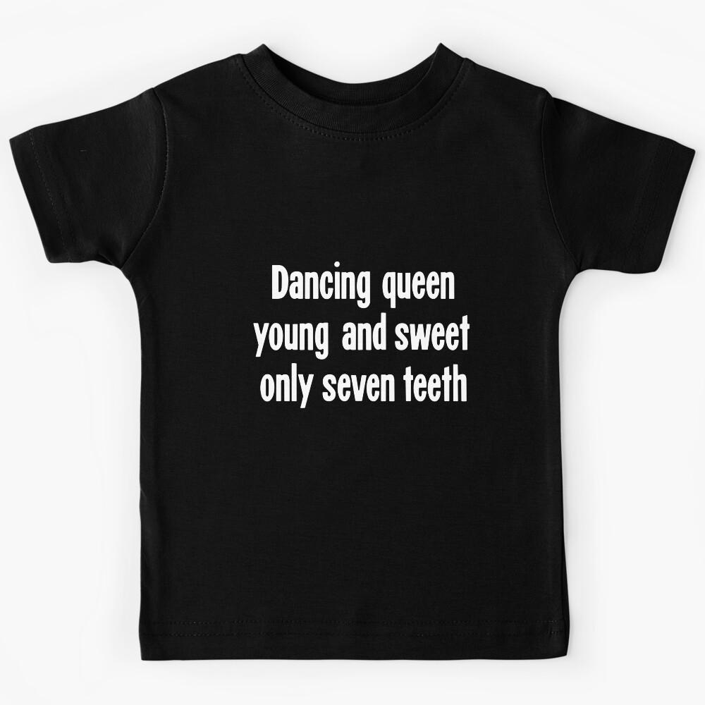 Dancing Queen, Young and Sweet, Only Seven Teeth Kids T-Shirt 130