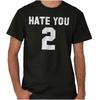 Hate You 2 Too Funny Attitude Sarcastic Joke Womens or Mens Crewneck T Shirt Tee