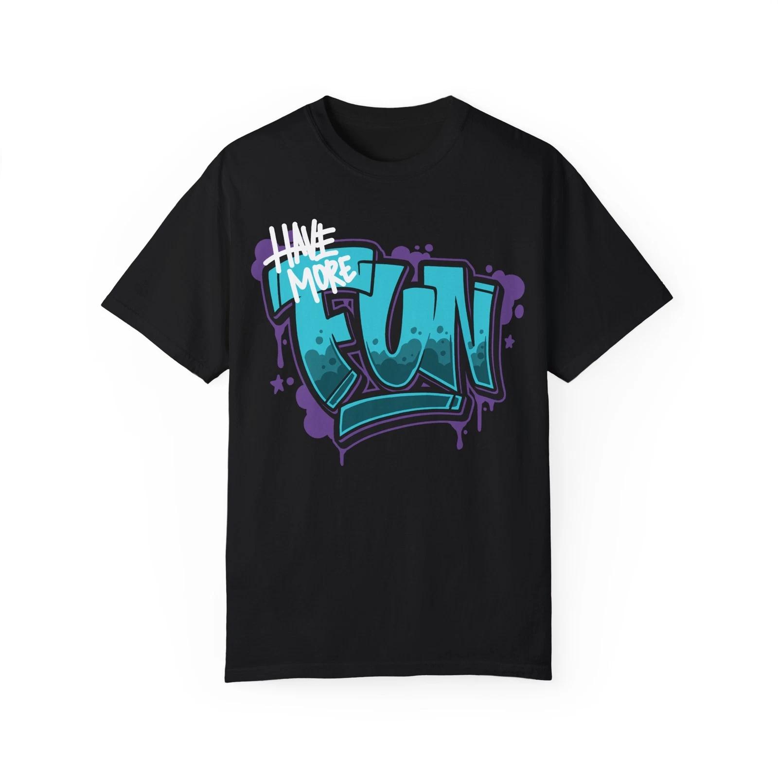 Have More Fun! Graffiti Art Style Quote :: Unisex Garment-Dyed T-Shirt 4XL