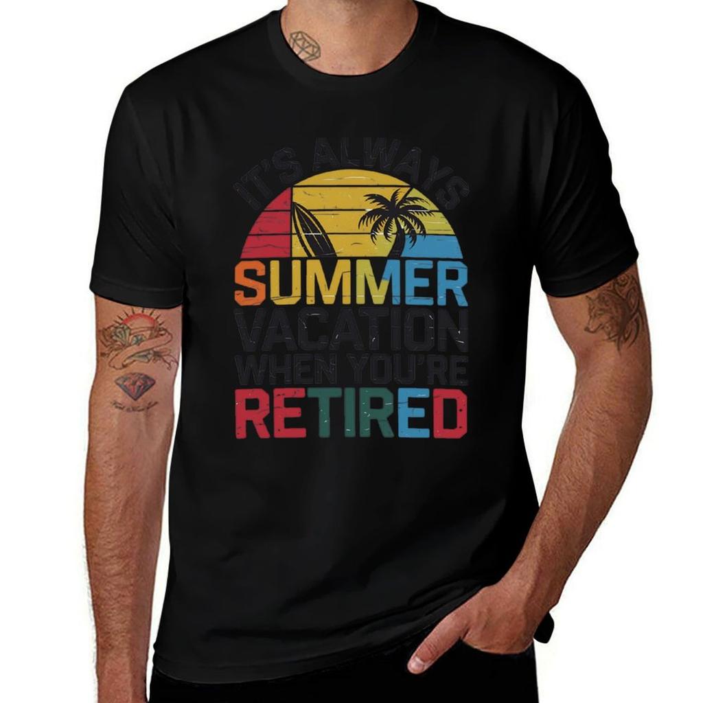 RetireUnisext Its Always Summer Vacation When Youre Retired TShirt T Shirts Cotton Unisex T Shirt Summer TShirt