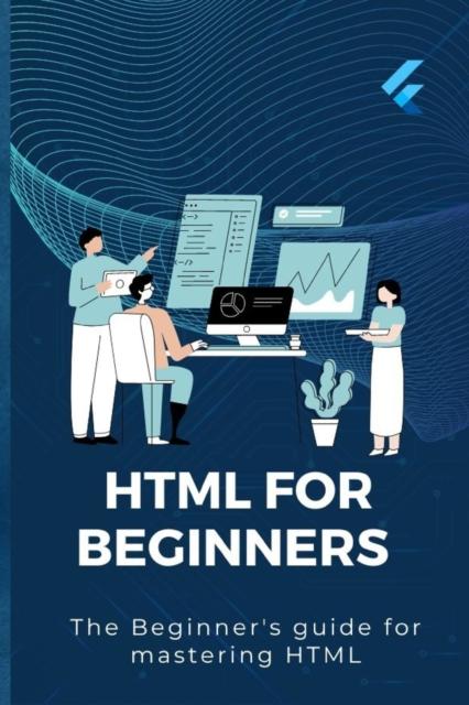 The HTML For Beginners : The Beginner's Guide For Mastering Html Book