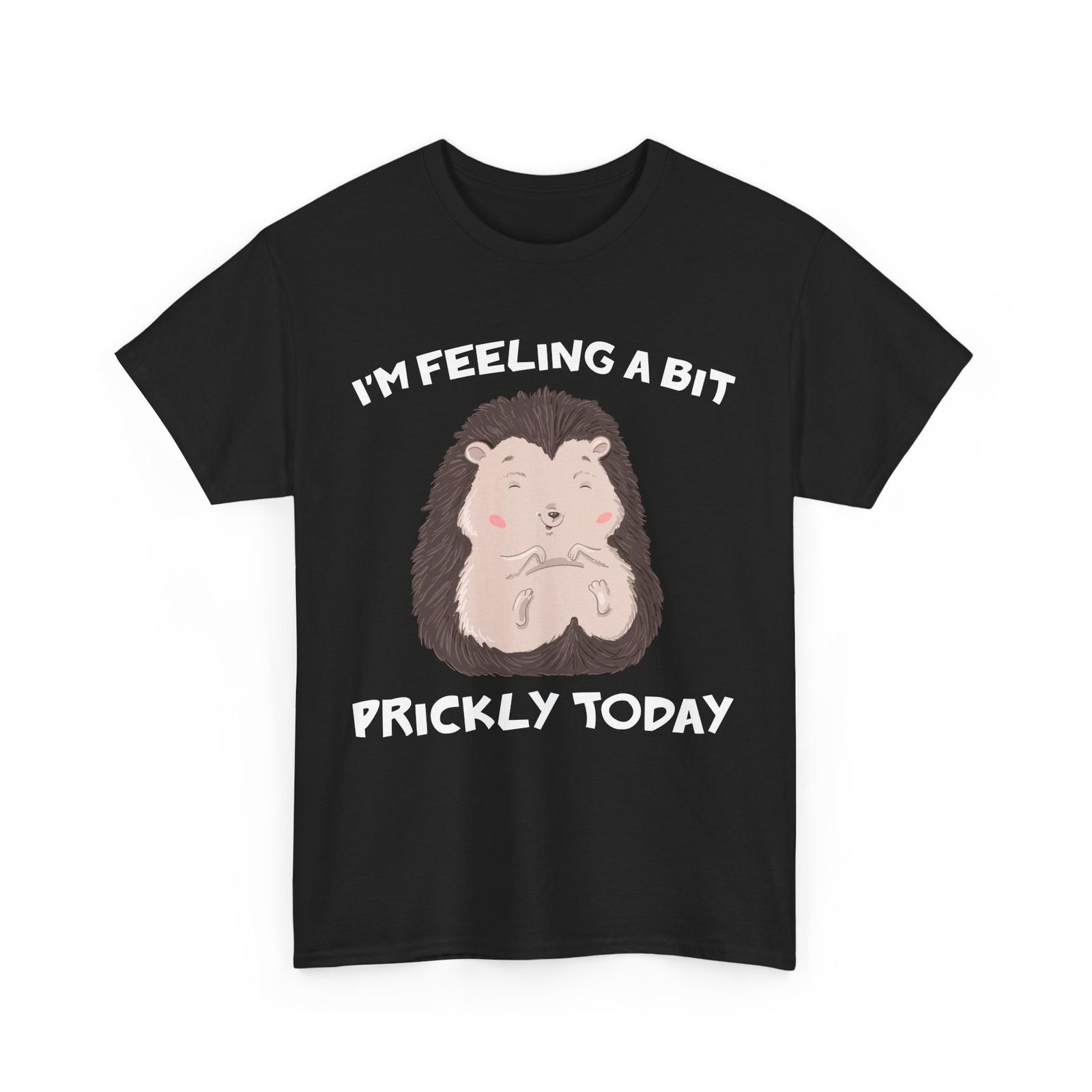 Hedgehog I m Feeling A Bit Prickly Today Hedgehog Animals Lovers T6Shirt XXXXL