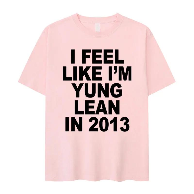 I Feel Like I'm Yung Lean In 2013 Letter Printed T-shirt for Women's Casual High Quality Fashion Tshirt Extra Large T-shirt