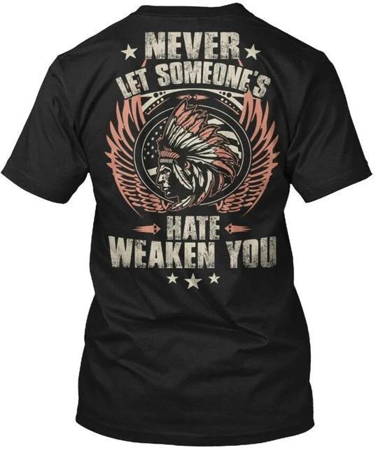 Native American Never Let Someone S Hate T shirt Made in USA Size to 5XL S