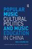 The Popular Music, Cultural Politics and Music Education In China Book