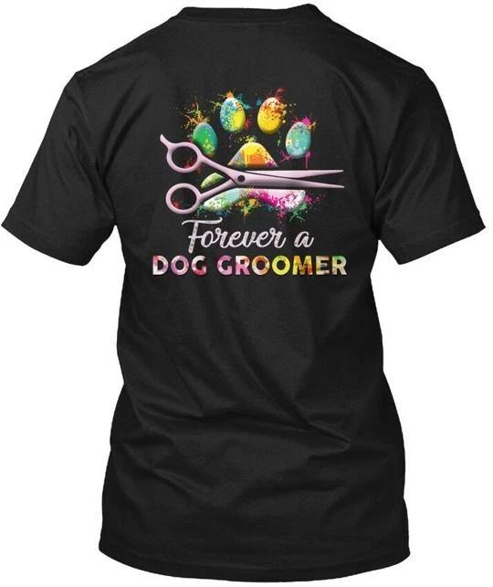 

Proud Dog Groomer - Forever A T shirt Made in the USA Size S to 5XL M