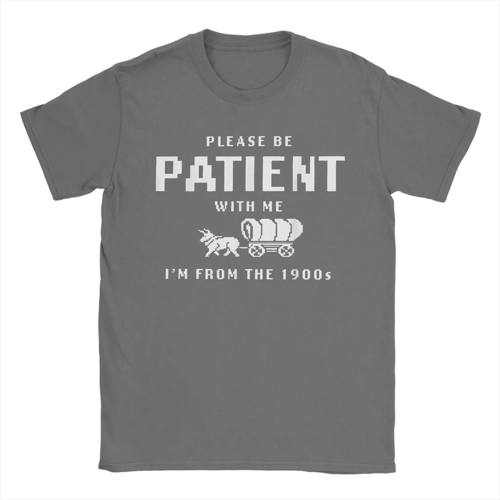 Unisex Tshirts Please Be Patient With Me Im From The 1900s Cotton Tee Shirt Short Sleeve T Shirt Crew Neck Clothing New Arrival