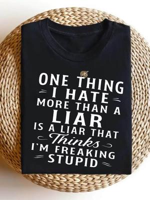 , Unisex Fun Printed T-Shirt What I Hate More Than a Liar Is a Person Who Thinks I'm a Fool Smooth T