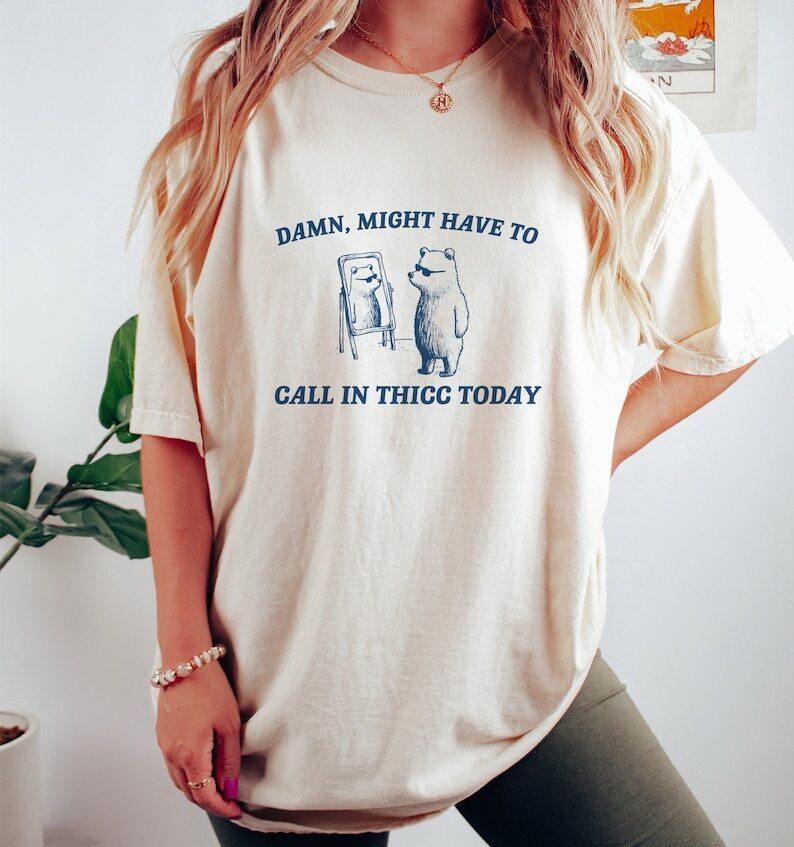 Might Have To Call In Thicc Today Funny T-Shirt Meme T Shirt Cool Bear Tee Unisex T-Shirt S