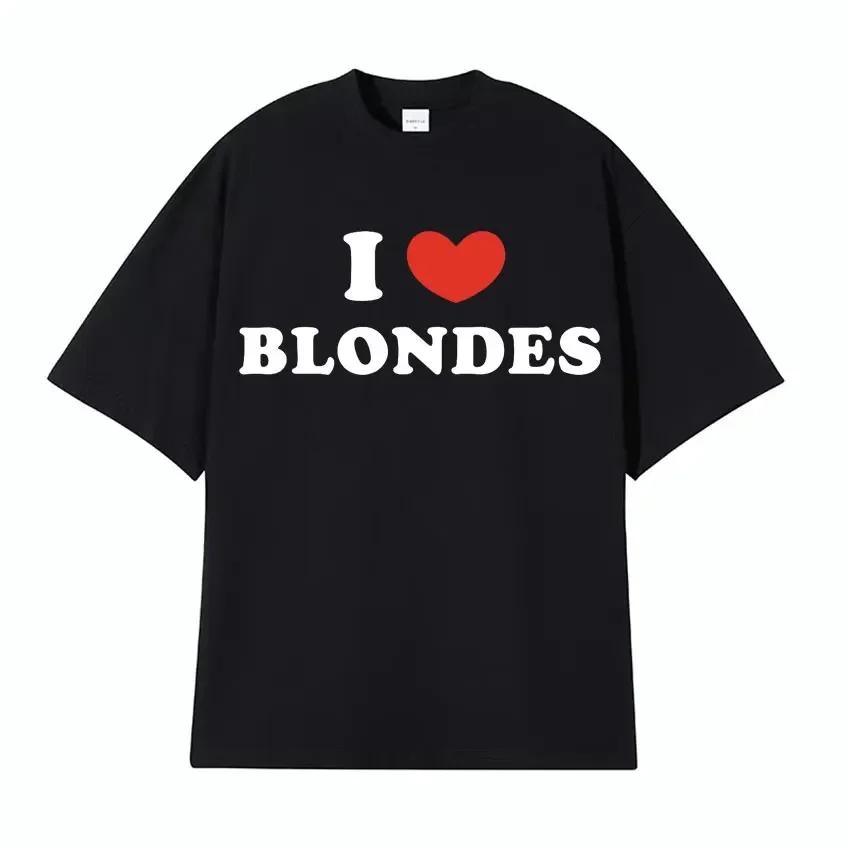 I Love Blondes Letters Print Tee Shirt Fashion Casual ONeck Short Sleeve Tshirt Men Women Loose T Shirt Streetwear Breathable